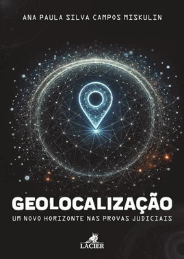Geolocalizacao: Um Novo Horizonte Nas Provas Judiciais - (01Ed/25)