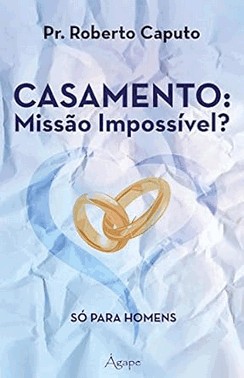 Casamento: Missao Impossivel? So Para Homens