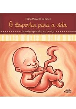 O Despertar Para A Vida - Gravidez E Primeiro Ano De Vida