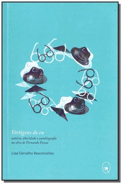 Vertigens Do Eu - Autoria, Alteridade E Autobiografia Na Obra De Fernando Pessoa