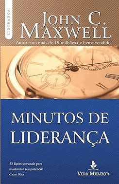 Minutos De Lideranca - 52 Licoes Semanais Para Maximizar Seu Potencial Como Lider
