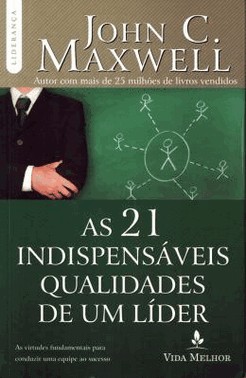 As 21 Indispensaveis Qualidades De Um Lider