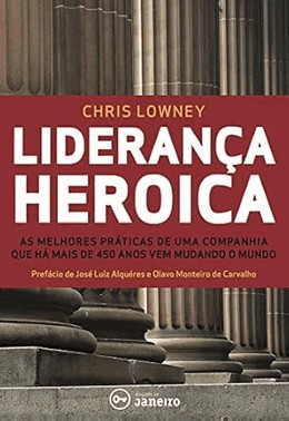 Lideranca Heroica: As Melhores Praticas De Lideranca De Uma Companhia Com Mais De 450 Anos