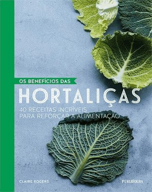 Os Beneficios Das Hortalicas - 40 Receitas Incriveis Para Reforcar A Alimentacao