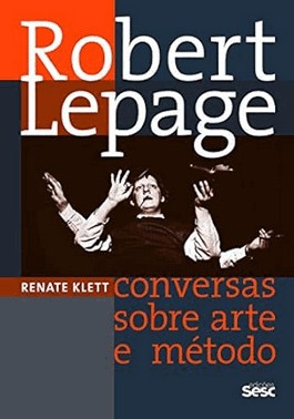 Robert Lepage: Conversas Sobre Arte E Metodo