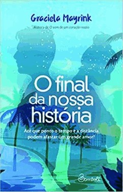 O Final Da Nossa Historia - Ate Que Ponto O Tempo E A Distancia Podem Afastar Um Grande Amor?