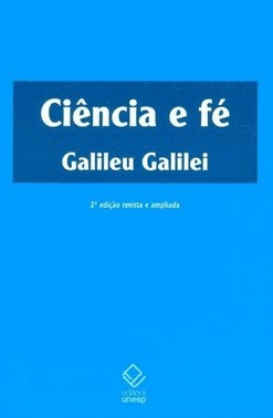 Ciencia E Fe - 2 Edicao: Cartas De Galileu Sobre O Acordo Do Sistema Copernicano Com A Biblia