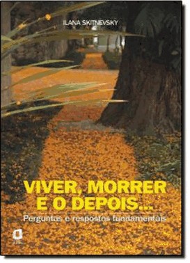 Viver, Morrer E O Depois... - Perguntas E Respostas Fundamentais