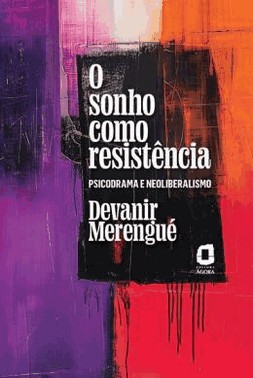 O Sonho Como Resistencia - Psicodrama E Neoliberalismo