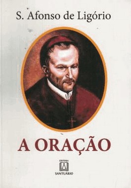 A Oracao - O Grande Meio Para Alcancarmos De Deus A Salvacao E Todas As Gracas Que Desejamos