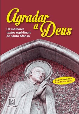 Agradar A Deus - Os Melhores Textos Espirituais De Santo Afonso
