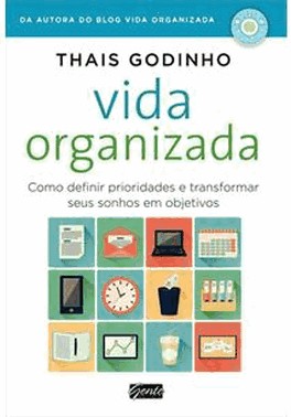 Vida Organizada - Como Definir Prioridades E Transformar Seus Sonhos Em Objetivos