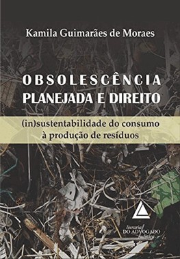 Obsolescência Planejada E Direito - (In)Sustentabilidade Do Consumo À Produção De Resíduos - 01Ed/15