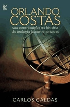 Orlando Costas: Sua Contribuicao Na Historia Da Teologia Latino-Americana