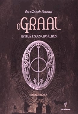 O Graal - Arthur E Seus Cavaleiros - Leitura Simbolica