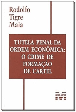 Tutela Penal Da Ordem Economica: O Crime De Formacao De Cartel - 1 Ed./2007