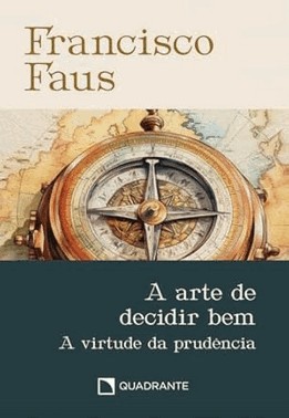 A Arte De Decidir Bem - A Virtude Da Prudencia