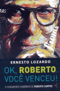 Ok, Roberto. Voce Venceu! - O Pensamento Economico De Roberto Campos