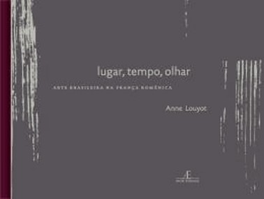 Tempo, Olhar, Lugar - Arte Brasileira Na Franca Romanica