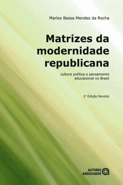 Matrizes Da Modernidade Republicana : Cultura Politica E Pensamento Educacional No Brasil - 2 Ed