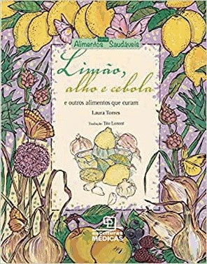 Limao, Alho E Cebola: E Outros Alimentos Que Curam - Serie Alimentos Saudaveis