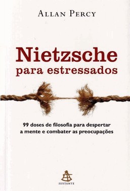 Nietzsche Para Estressados - 99 Doses De Filosofia Para Despertar A Mente E Combater As Preocupacoes