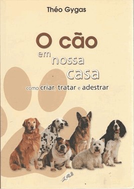 Cao Em Nossa Casa - Como Criar, Tratar E Adestrar