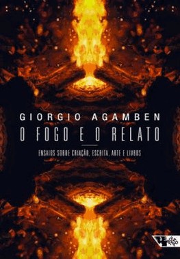 O Fogo E O Relato - Ensaios Sobre Criacao, Escrita, Arte E Livros