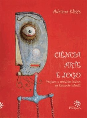 Ciencia, Arte E Jogo - Projetos E Atividades Ludicas Na Educacao Infantil