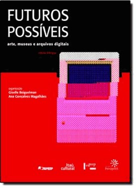 Futuros Possiveis: Arte, Museus E Arquivos Digitais