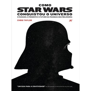 Como Star Wars Conquistou O Universo - O Passado, Presente E O Futuro Da Franquia Multibilionaria
