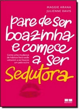 Pare De Ser Boazinha E Comece A Ser Sedutora