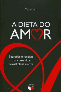 A Dieta Do Amor: Segredos E Receitas Para Uma Vida Sexual Plena E Ativa