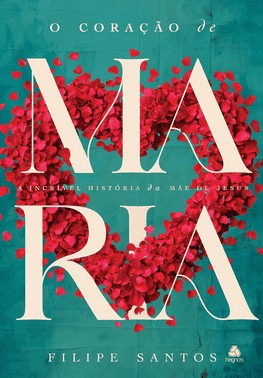 O Coração De Maria - A Incrível História Da Mãe De Jesus