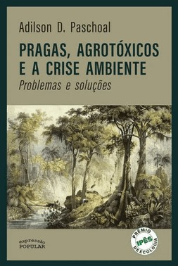 Pragas, Agrotoxicos E A Crise Ambiente: Problemas E Solucoes
