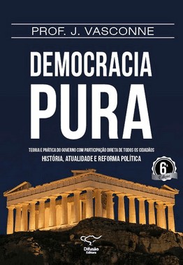 Democracia Pura: Teoria E Pratica Do Governo Com Participacao Direta De Todos Os Cidadaos