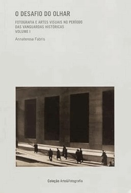 O Desafio Do Olhar- Vol. 1: Fotografia E Artes Visuais No Periodo Das Vanguardas Historicas