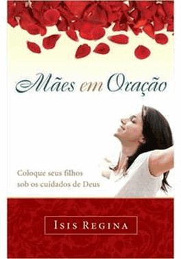 Maes Em Oracao - Coloque Seus Filhos Sobre Os Cuidados De Deus