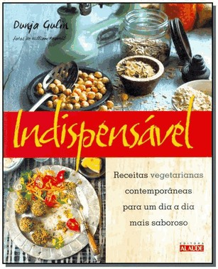 Indispensavel - Receitas Vegetarianas Contemporaneas Para Um Dia A Dia Mais Saboroso