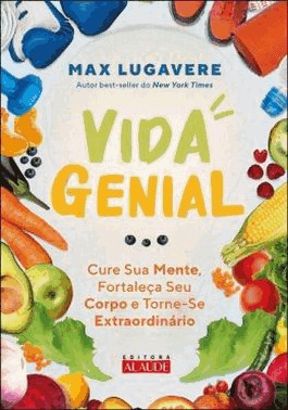 Vida Genial - Cure Sua Mente, Fortaleca Seu Corpo E Torne-Se Extraordinario