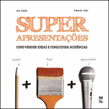 Superapresentacoes - Como Vender Ideias E Conquistar Audiencias