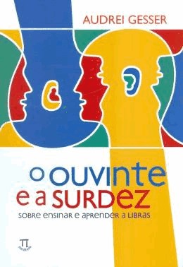 Ouvinte E A Surdez - Sobre Ensinar E Aprender A Libras , O