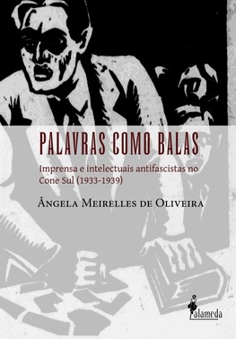 Palavras Como Balas: Imprensa E Intelectuais Antifascistas No Cone Sul (1933-1939)