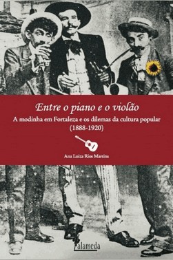Entre O Piano E O Violao - A Modinha Em Fortaleza Os Dilemas Da Cultura Popular (1888-1920)
