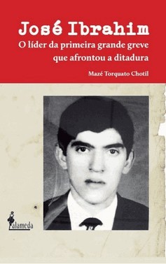 Jose Ibrahim - O Lider Da Primeira Grande Greve Que Afrontou A Ditadura