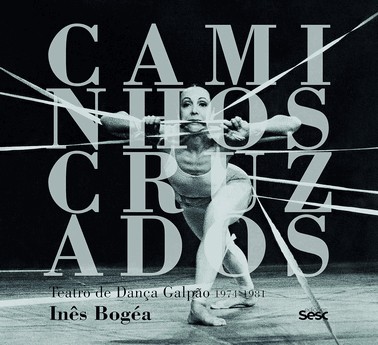 Caminhos Cruzados: Teatro De Danca Galpao 1974-1981