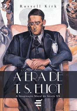 A Era De T.S. Eliot - A Imaginação Moral Do Século Xx