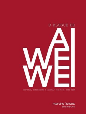 O Blogue De Ai Weiwei - Escritos, Entrevistas E Arengas Digitais, 2006-2009