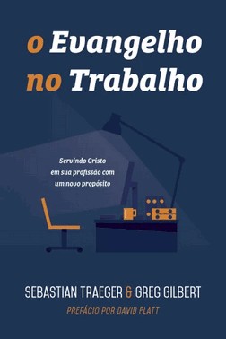 O Evangelho No Trabalho: Servindo Cristo Em Sua Profissao Com Um Novo Proposito