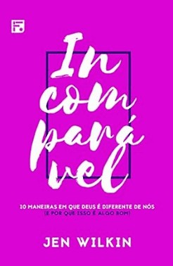 Incomparavel - 10 Maneiras Em Que Deus E Diferente De Nos (E Por Que Isso E Algo Bom)